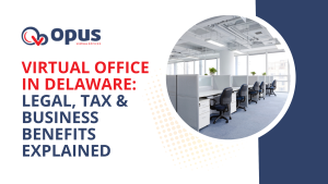 Virtual Office in Delaware: Legal, Tax & Business Benefits Explained